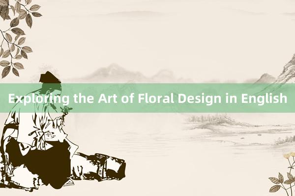 Exploring the Art of Floral Design in English